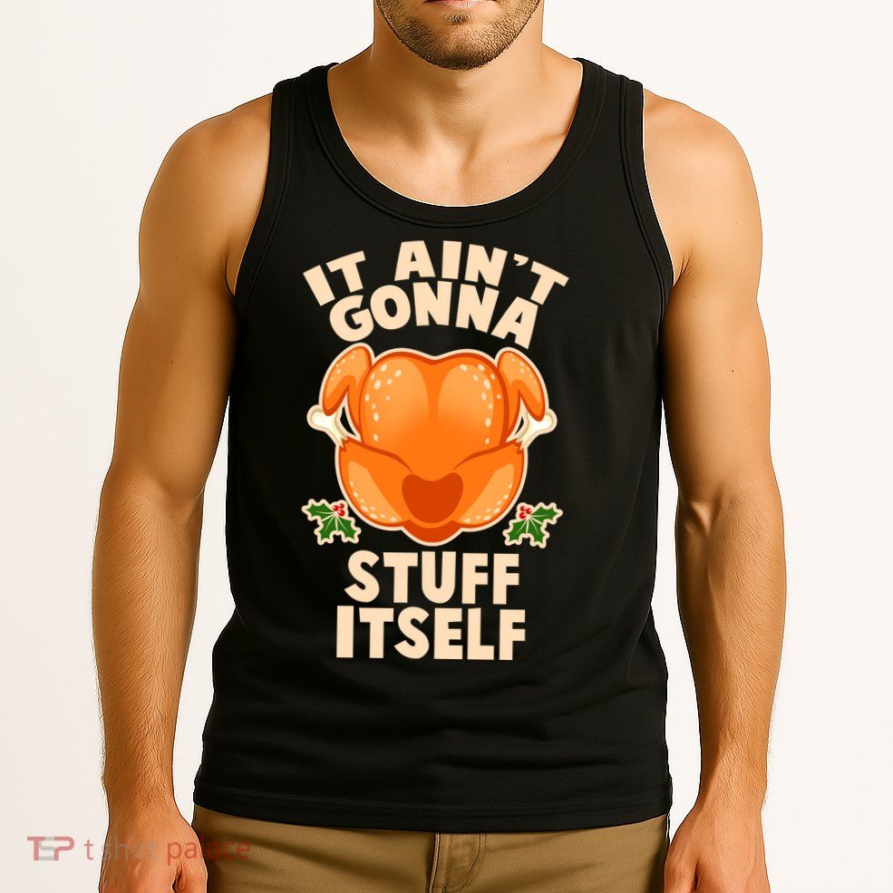 It Ain't Gonna Stuff Itself Thanksgiving Turkey Tank Top