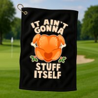 It Ain't Gonna Stuff Itself Thanksgiving Turkey Golf Towel