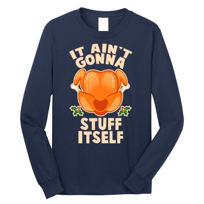 It Ain't Gonna Stuff Itself Thanksgiving Turkey Long Sleeve Shirt