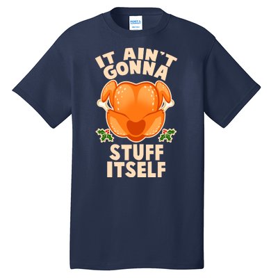 It Ain't Gonna Stuff Itself Thanksgiving Turkey Tall T-Shirt