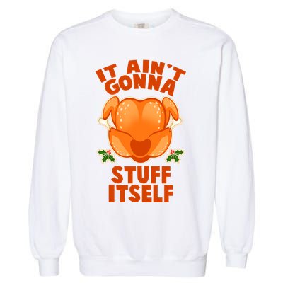 It Ain't Gonna Stuff Itself Thanksgiving Turkey Garment-Dyed Sweatshirt