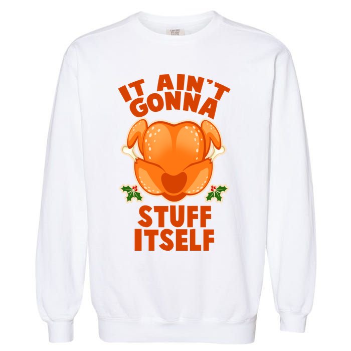 It Ain't Gonna Stuff Itself Thanksgiving Turkey Garment-Dyed Sweatshirt