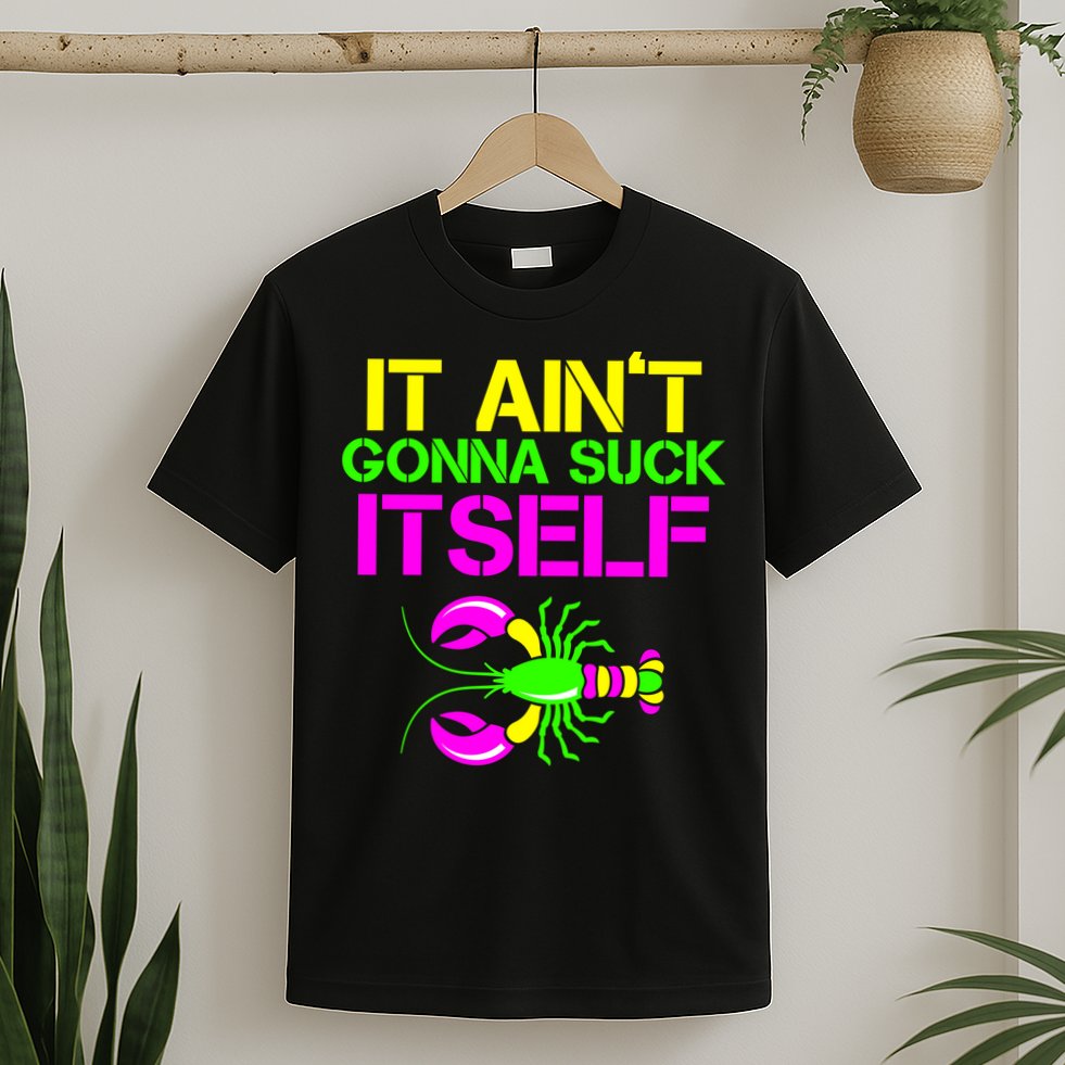 It Ain't Gonna Suck Itself Mardi Gras T-Shirt