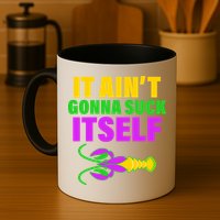 It Ain't Gonna Suck Itself Offensives Mardi Gras Mug