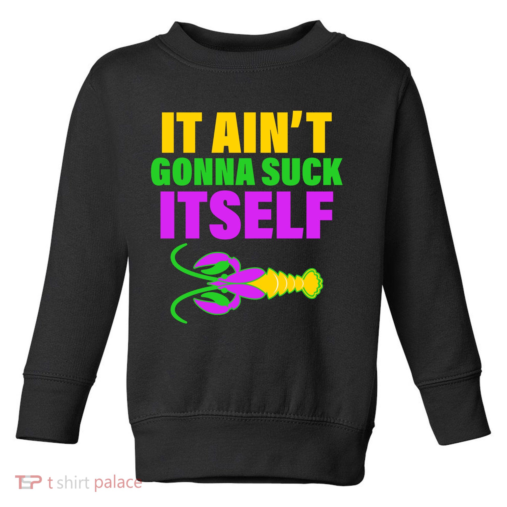 It Ain't Gonna Suck Itself Offensives Mardi Gras Toddler Sweatshirt