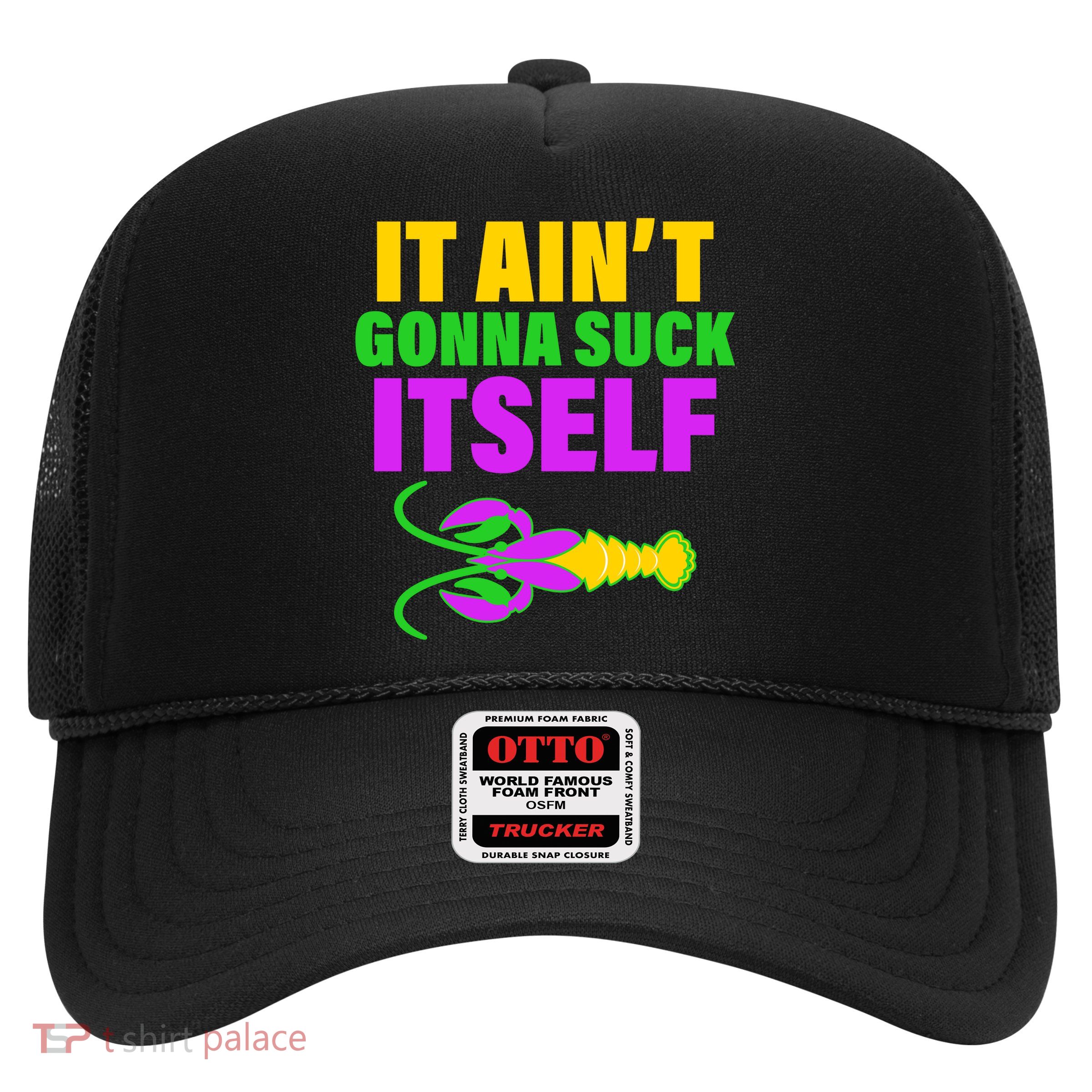 It Ain't Gonna Suck Itself Offensives Mardi Gras Trucker Hat