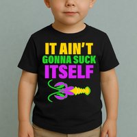 It Ain't Gonna Suck Itself Offensives Mardi Gras Toddler T-Shirt