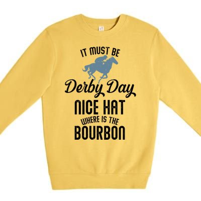 It Must Be Derby Day Nice Hat Where Is The Bourbon Premium Crewneck Sweatshirt