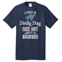 It Must Be Derby Day Nice Hat Where Is The Bourbon Tall T-Shirt