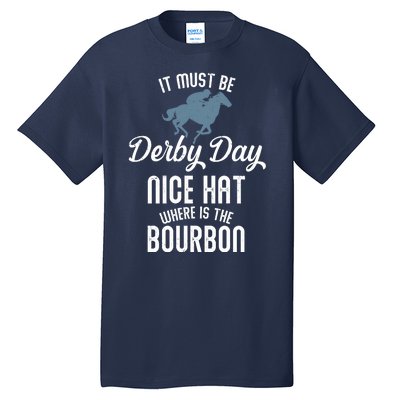 It Must Be Derby Day Nice Hat Where Is The Bourbon Tall T-Shirt