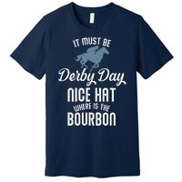 It Must Be Derby Day Nice Hat Where Is The Bourbon Premium T-Shirt