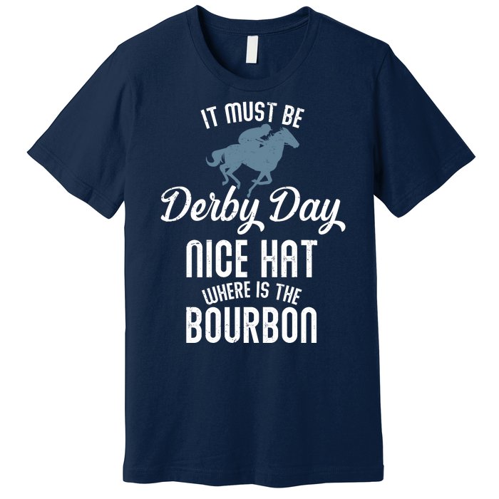 It Must Be Derby Day Nice Hat Where Is The Bourbon Premium T-Shirt