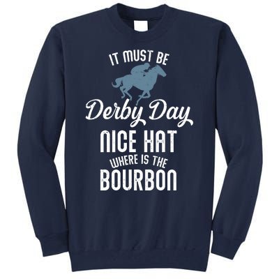 It Must Be Derby Day Nice Hat Where Is The Bourbon Tall Sweatshirt