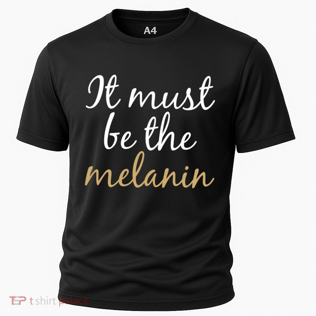 It Must be The Melanin Performance Shirt