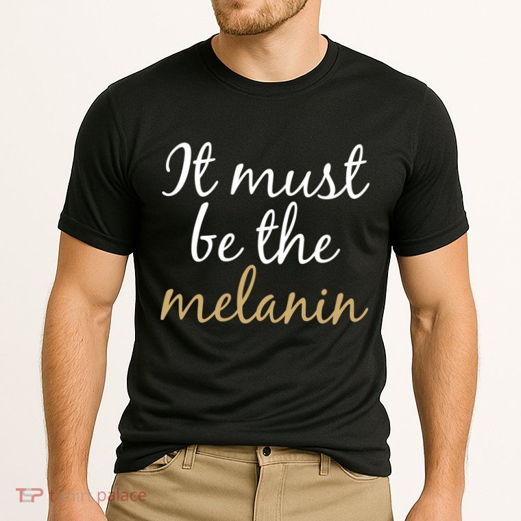 It Must be The Melanin Performance Shirt