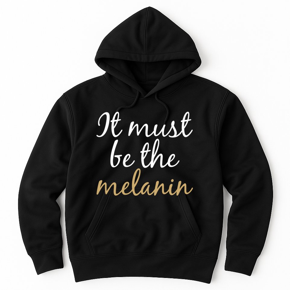 It Must be The Melanin Hoodie