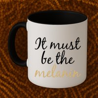 It Must be The Melanin Mug