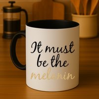 It Must be The Melanin Mug