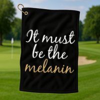 It Must be The Melanin Golf Towel