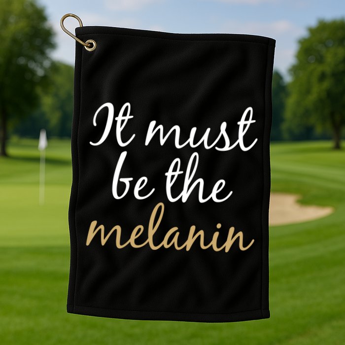 It Must be The Melanin Golf Towel