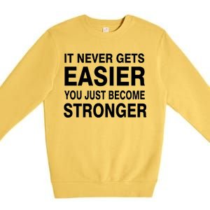 It Never Gets Easier You Just Become Stronger Premium Crewneck Sweatshirt