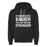 It Never Gets Easier You Just Become Stronger Garment-Dyed Fleece Hoodie
