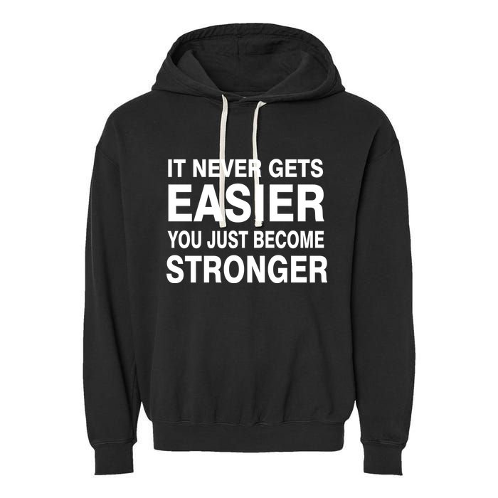 It Never Gets Easier You Just Become Stronger Garment-Dyed Fleece Hoodie