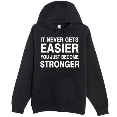 It Never Gets Easier You Just Become Stronger Premium Pullover Hoodie