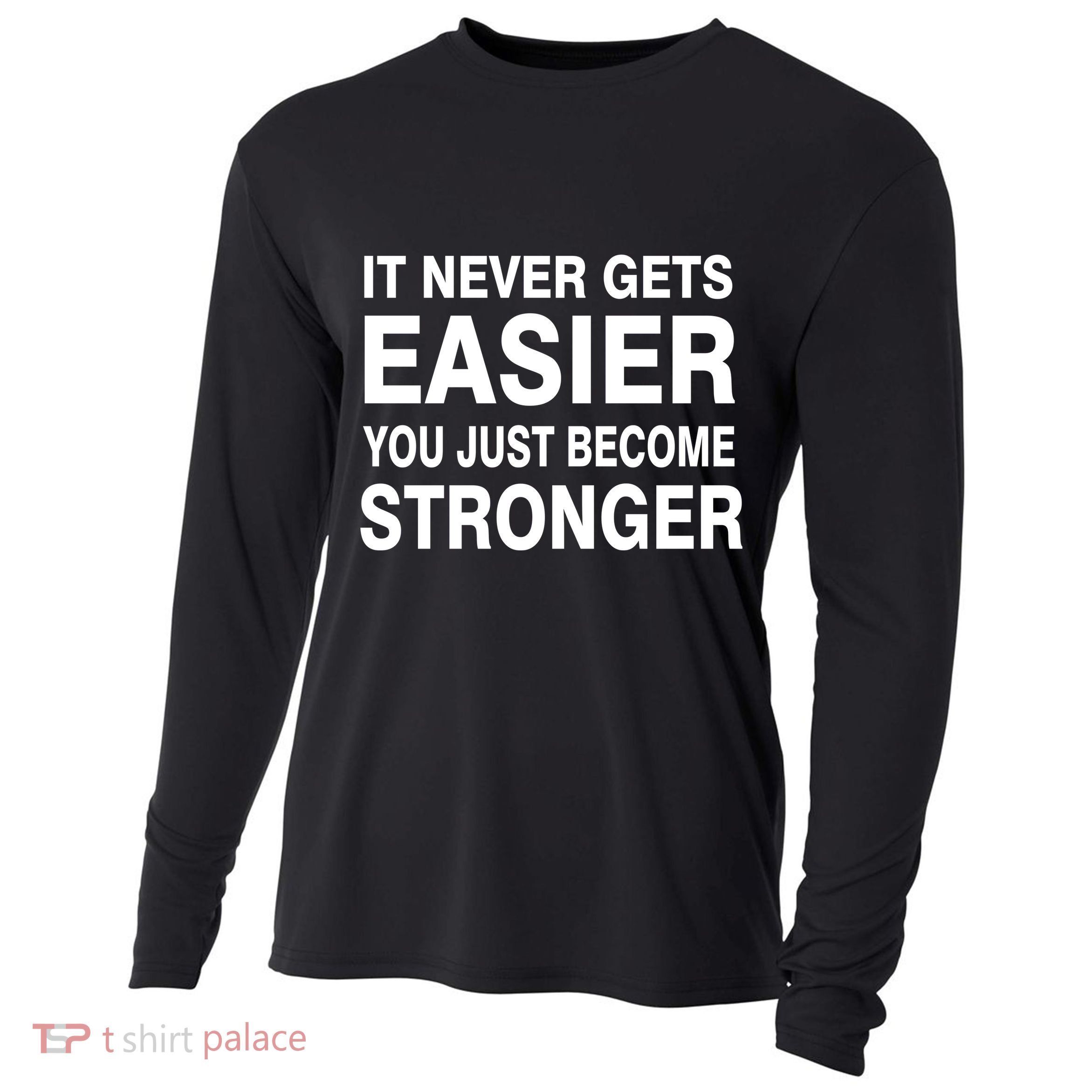 It Never Gets Easier You Just Become Stronger Cooling Performance Long Sleeve Crew