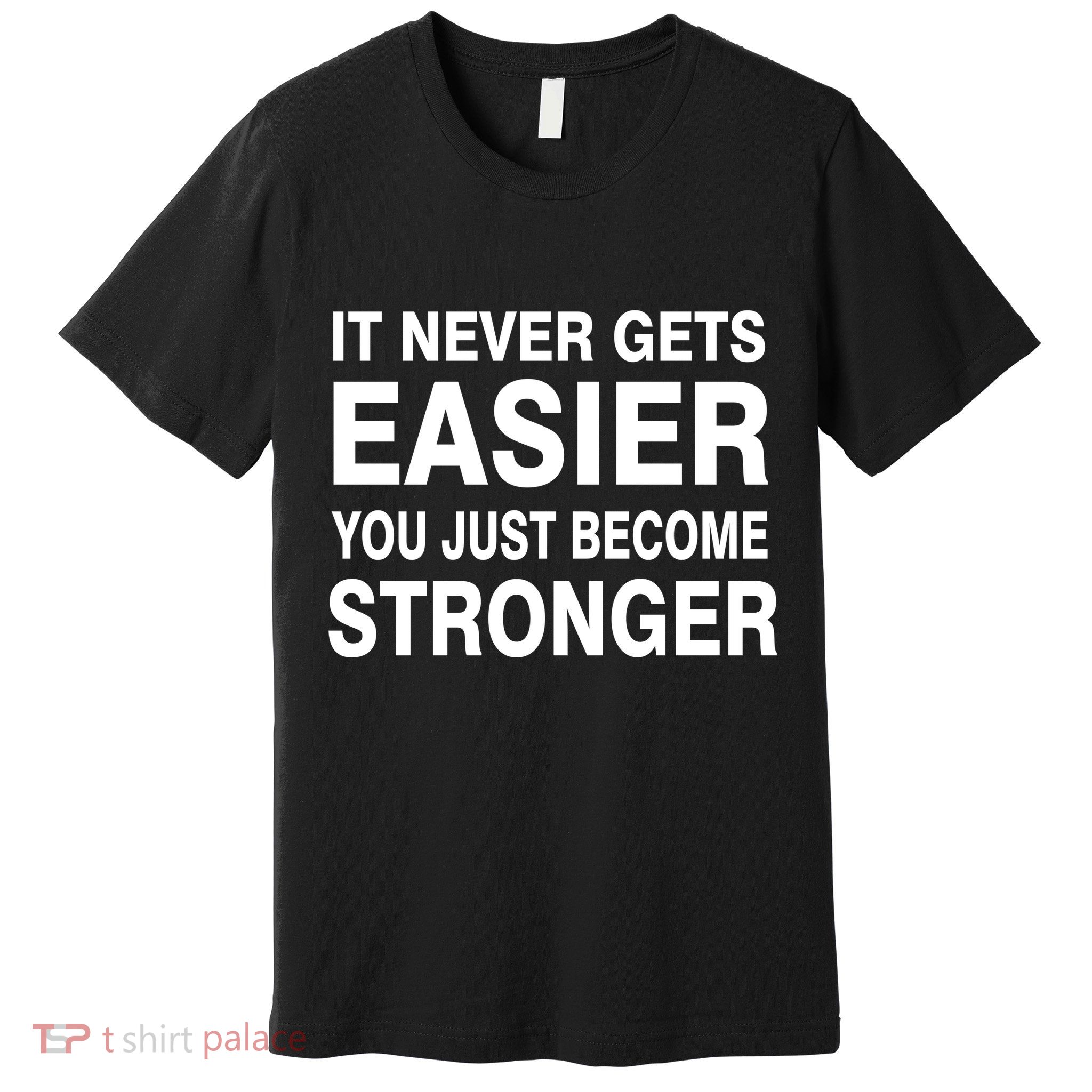 It Never Gets Easier You Just Become Stronger Premium T-Shirt