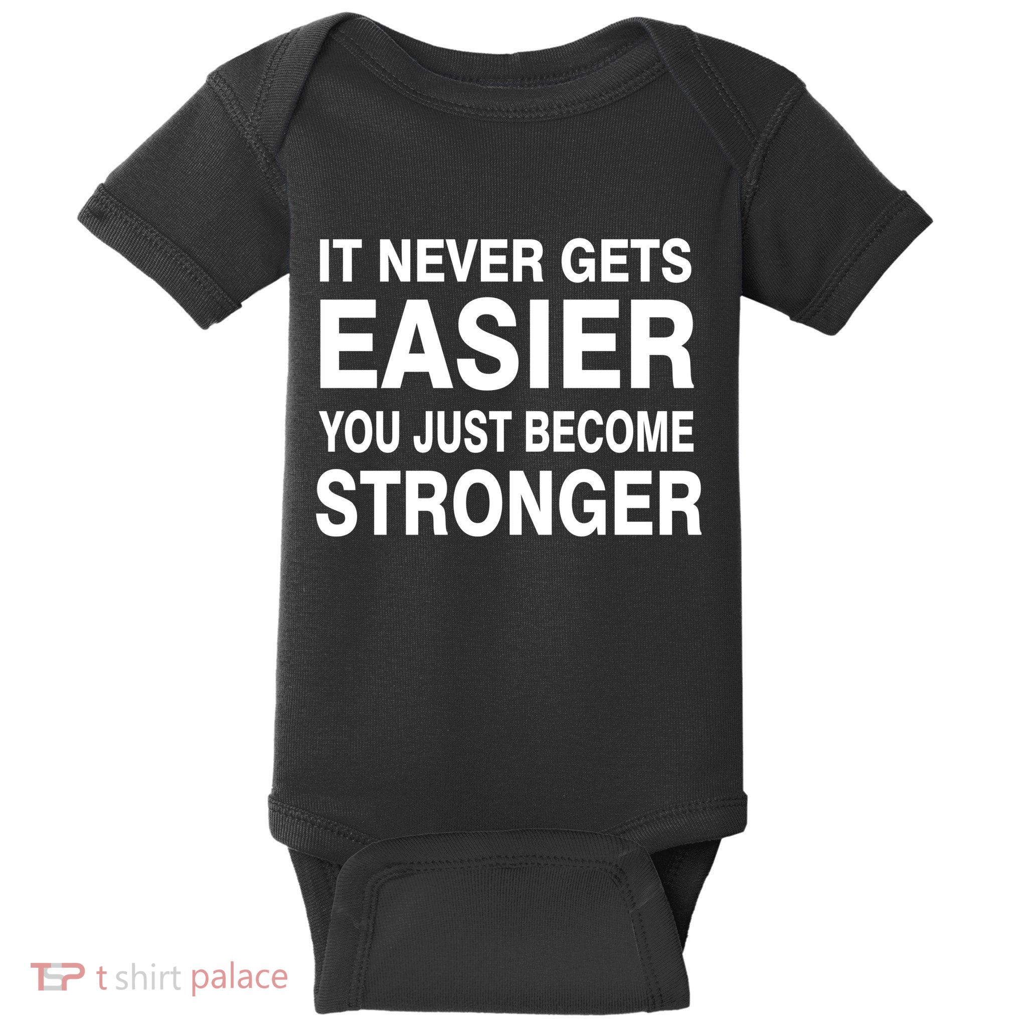 It Never Gets Easier You Just Become Stronger Baby Bodysuit
