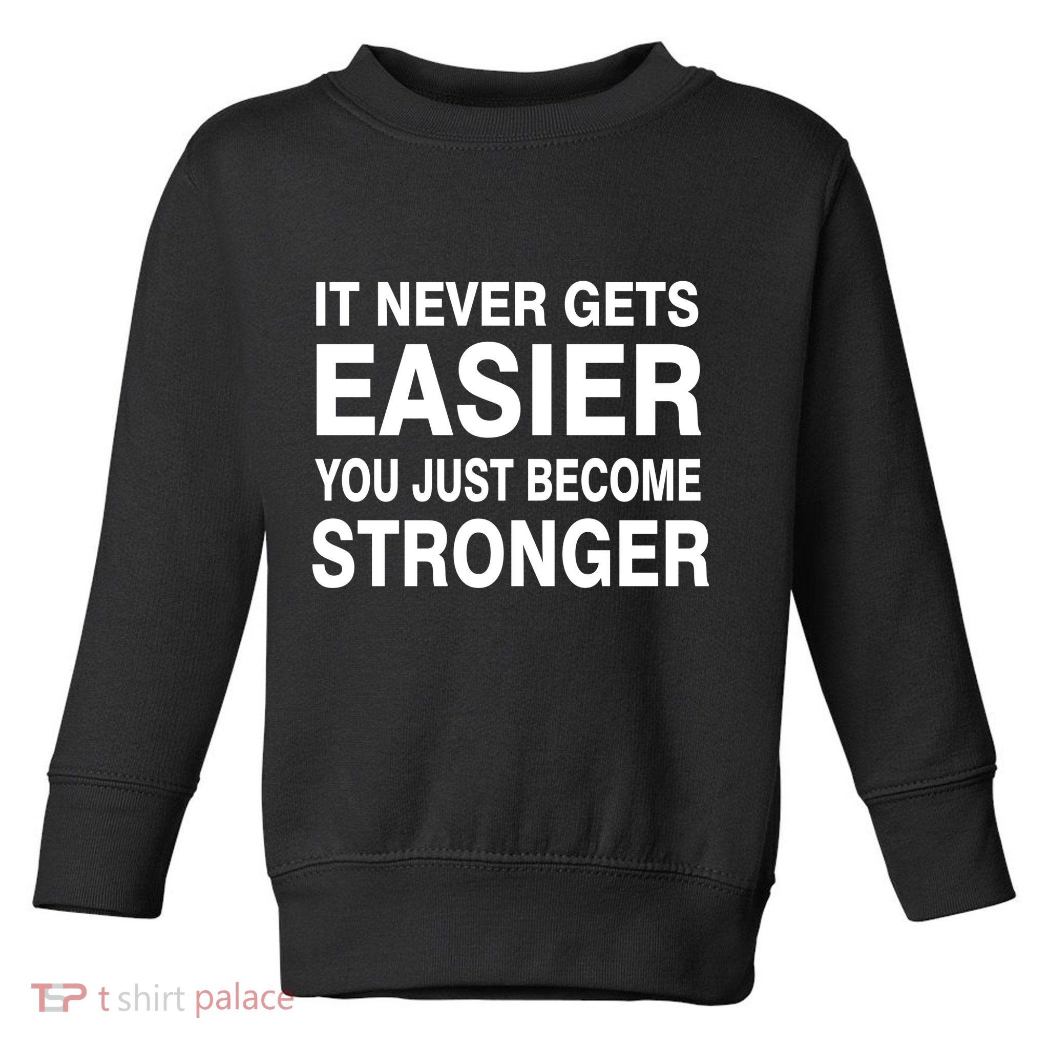 It Never Gets Easier You Just Become Stronger Toddler Sweatshirt