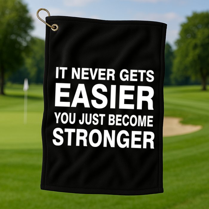 It Never Gets Easier You Just Become Stronger Golf Towel