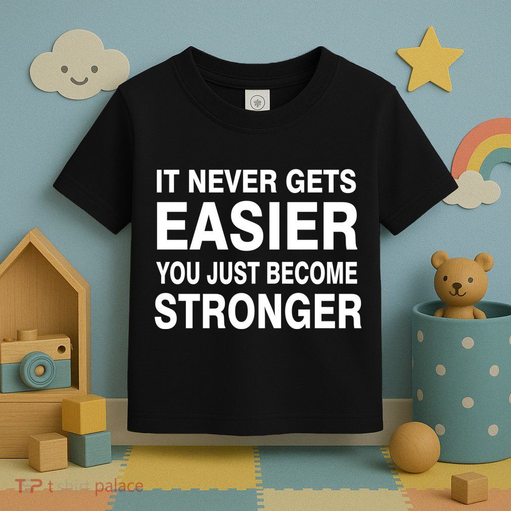 It Never Gets Easier You Just Become Stronger Toddler T-Shirt