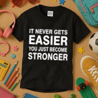 It Never Gets Easier You Just Become Stronger Kids T-Shirt