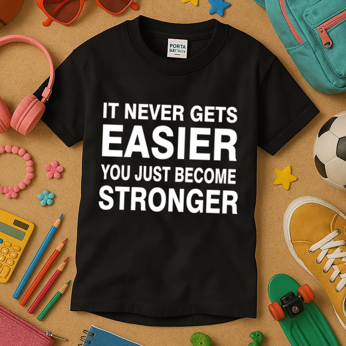 It Never Gets Easier You Just Become Stronger Kids T-Shirt