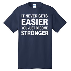 It Never Gets Easier You Just Become Stronger Tall T-Shirt