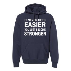 It Never Gets Easier You Just Become Stronger Premium Hoodie