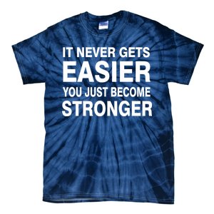 It Never Gets Easier You Just Become Stronger Tie-Dye T-Shirt