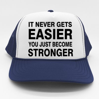 It Never Gets Easier You Just Become Stronger Trucker Hat