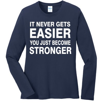 It Never Gets Easier You Just Become Stronger Ladies Long Sleeve Shirt