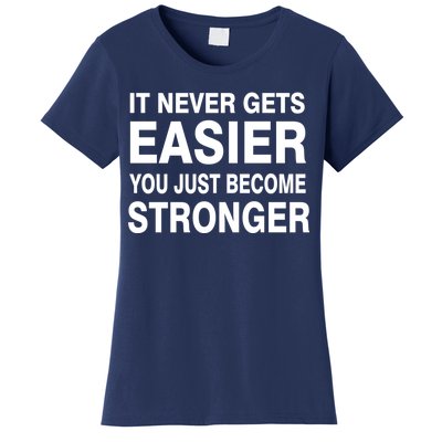 It Never Gets Easier You Just Become Stronger Women's T-Shirt