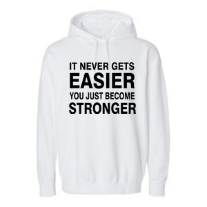 It Never Gets Easier You Just Become Stronger Garment-Dyed Fleece Hoodie