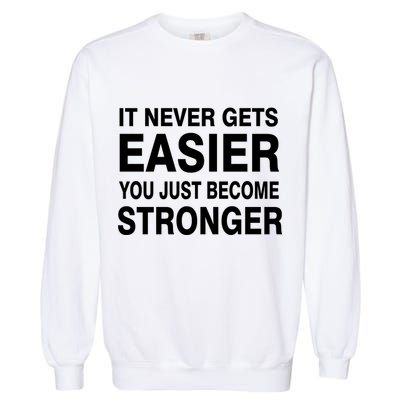 It Never Gets Easier You Just Become Stronger Garment-Dyed Sweatshirt