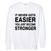 It Never Gets Easier You Just Become Stronger Garment-Dyed Sweatshirt