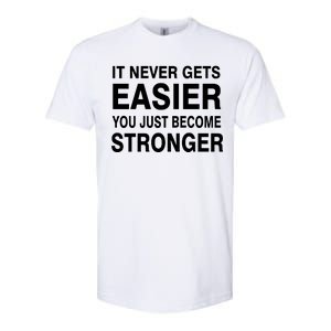 It Never Gets Easier You Just Become Stronger Softstyle CVC T-Shirt