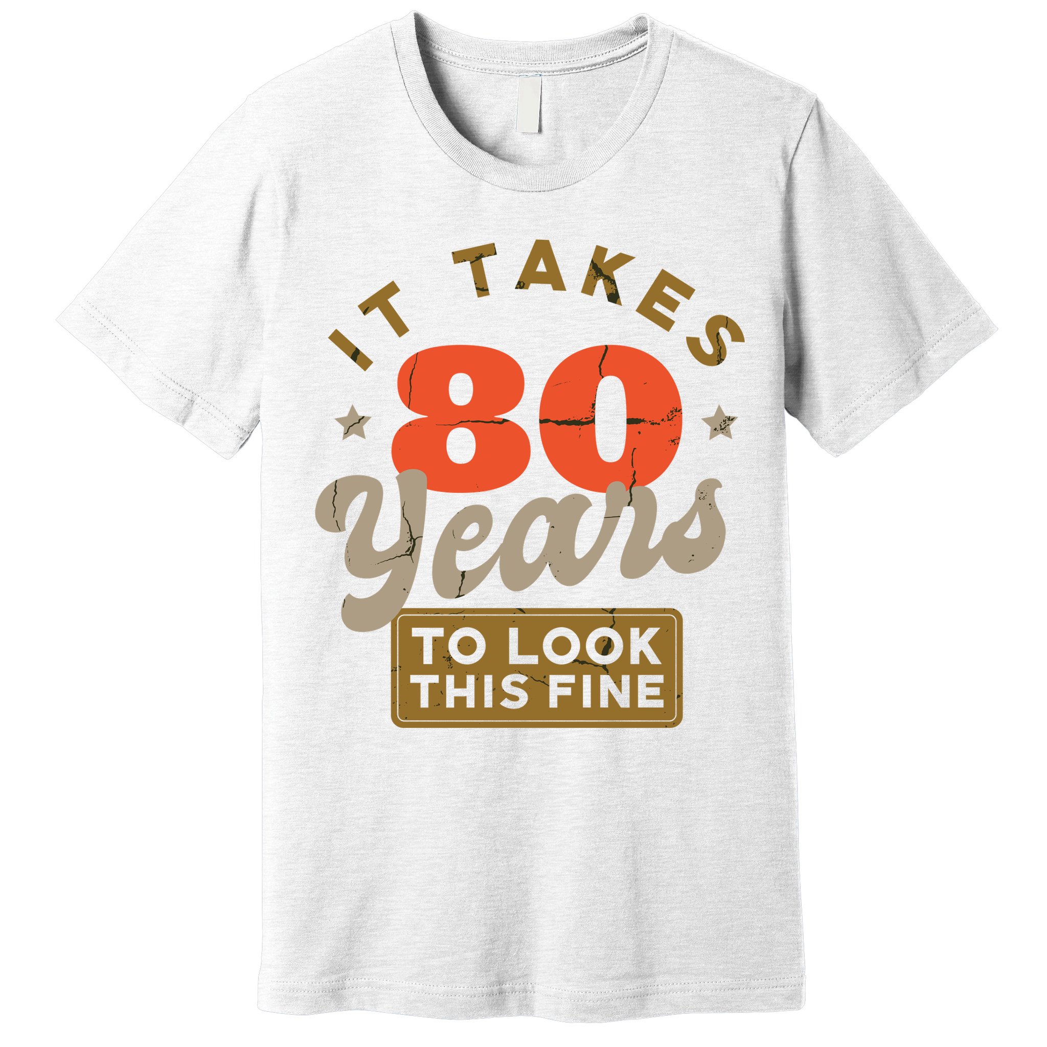 It Takes 80 Years To Look This Fine Premium T-Shirt