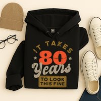 It Takes 80 Years To Look This Fine Hoodie