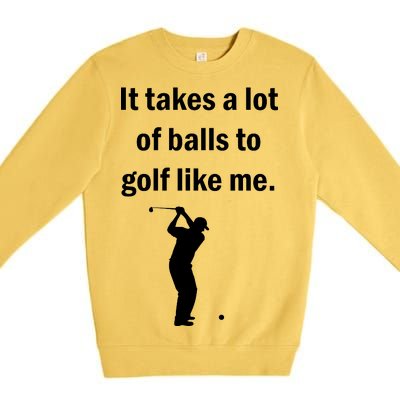 It Takes A Lot Of Balls To Golf Like Me Premium Crewneck Sweatshirt