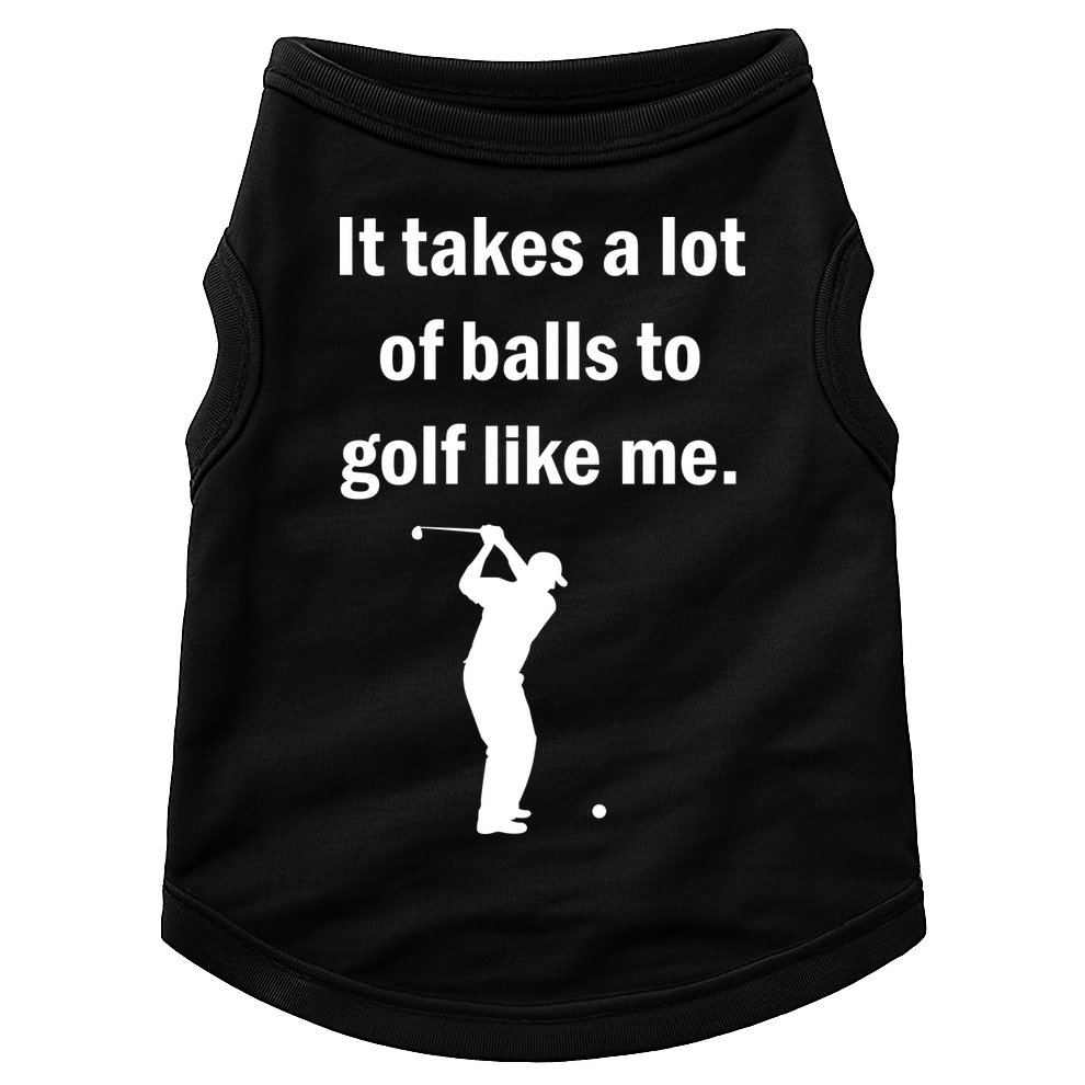 It Takes A Lot Of Balls To Golf Like Me Doggie Tank